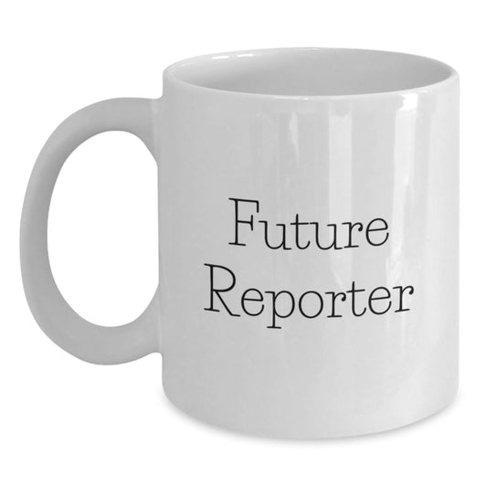 Funny Future Reporter Quote White Coffee Mug, Gifts for Reporter, Men, or Women, Graduation Unique Gifts from Friends, Coworkers, or Family - Main