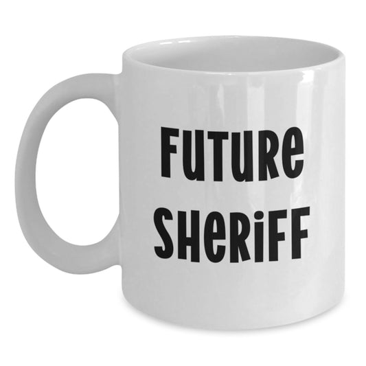 Funny Sheriff Quotes Future Sheriff White Coffee Mug, Gifts from Friends, Unique Birthday Unique Gifts for Sheriff - Main