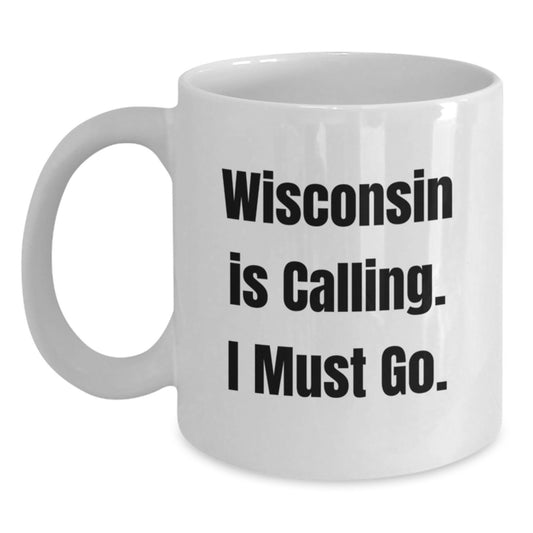Funny Wisconsin Gifts for Men from Friends - 'Wisconsin Is Calling. I Must Go.' White Coffee Mug, Unique Christmas Unique Gifts - Main