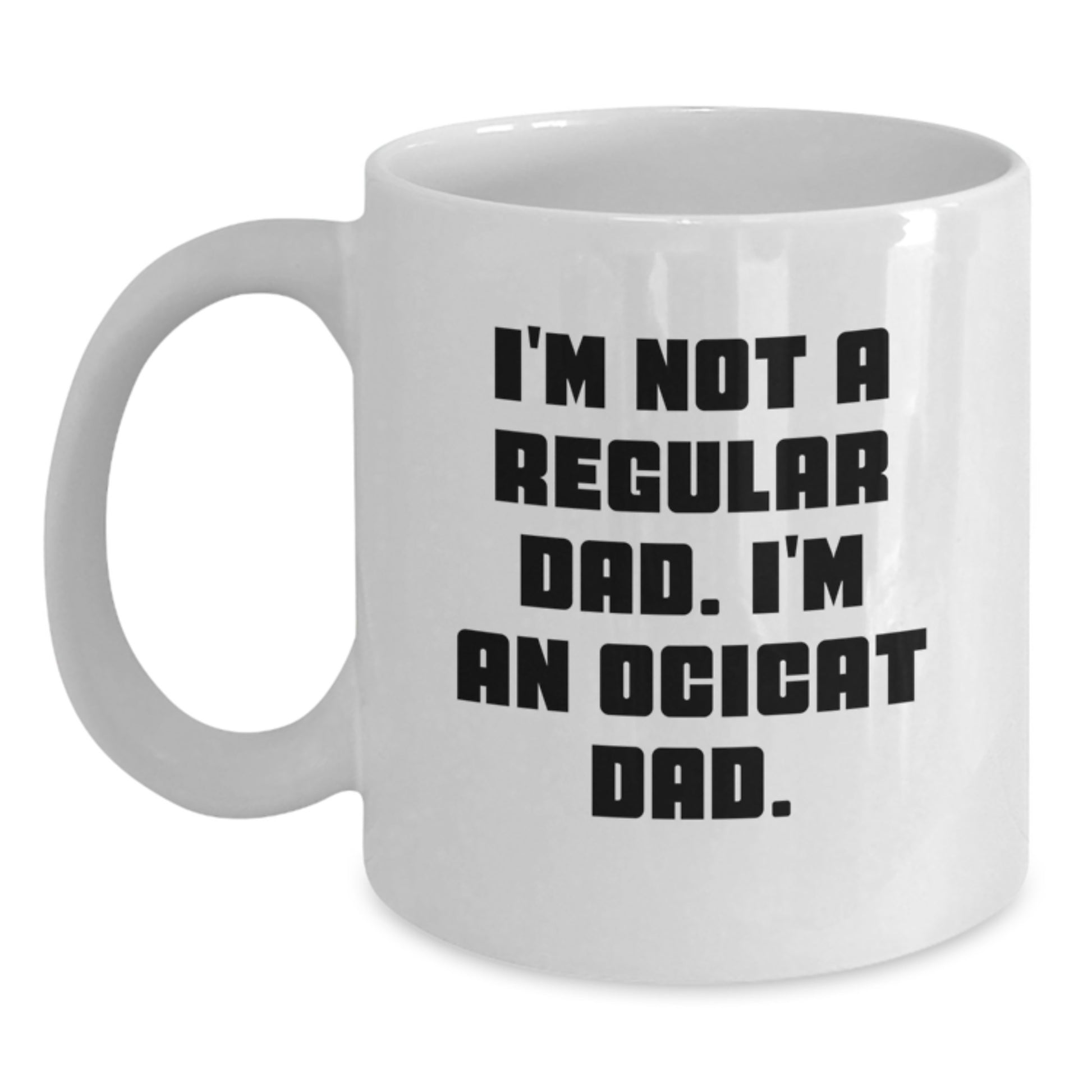Funny Ocicat Gifts for Men, Women, Friends, and Family - White Coffee Mug - Unique Birthday Unique Gift from Dad - Main
