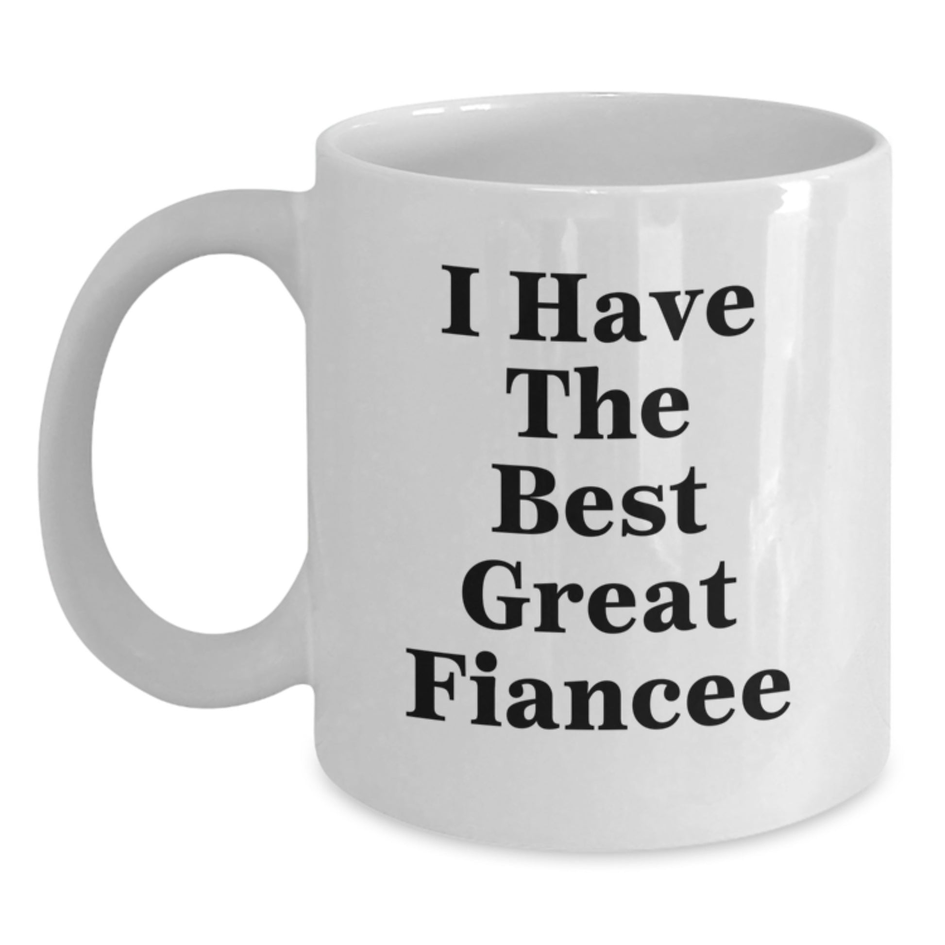 Funny Fiancee Gifts from Men to Fiancee - White Coffee Mug with I Have The Best Great Fiancee Quote, Father's Day Unique Gifts - Main