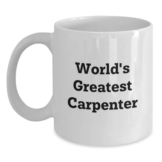 World's Greatest Carpenter Funny Quote Gifts for Men, Gift from Family, Unique Graduation Unique Gifts, Ceramic White Coffee Mug, 11oz or 15oz Capacity, Microwave and Dishwasher Safe - Main