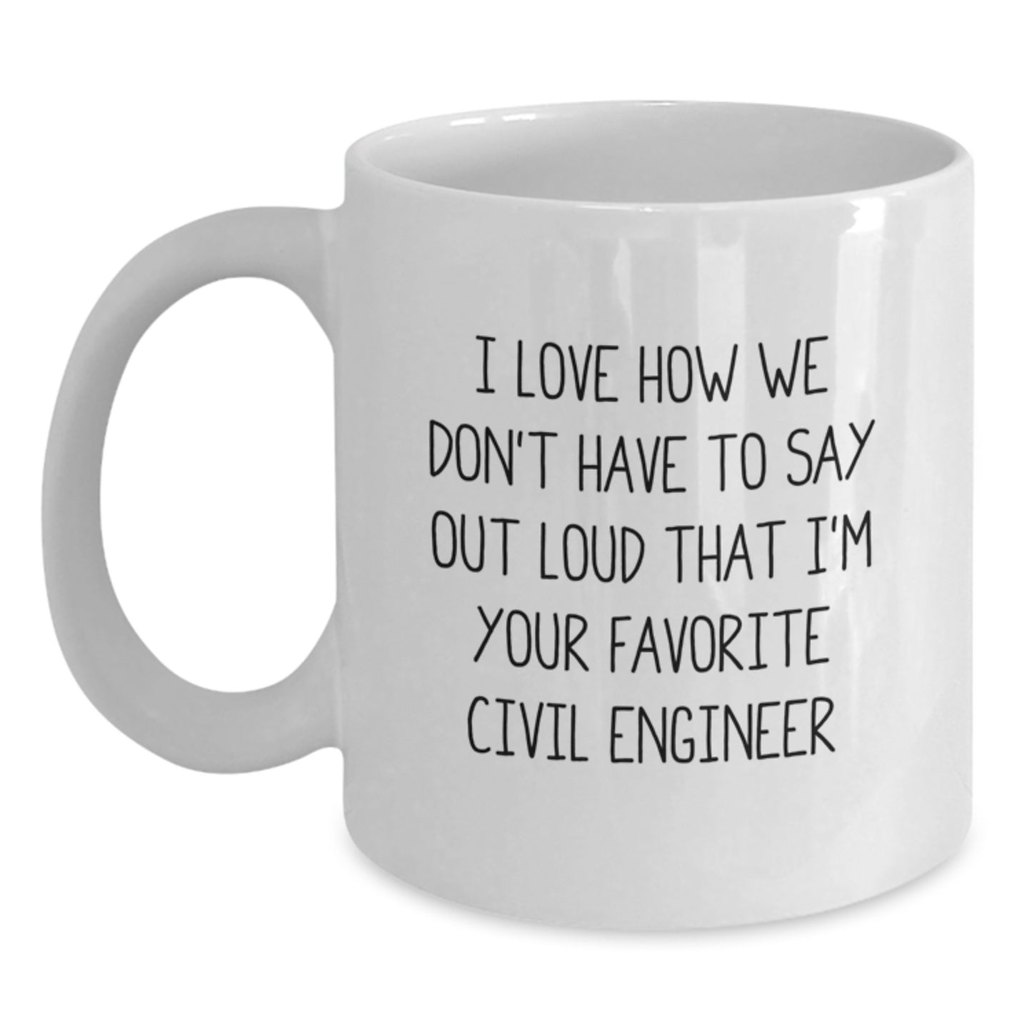 Funny Civil Engineer Gifts for Him or Her White Coffee Mug I Love How We Don't Have To Say Out Loud That I'm Your Favorite Civil Engineer Christmas Unique Gifts - Main
