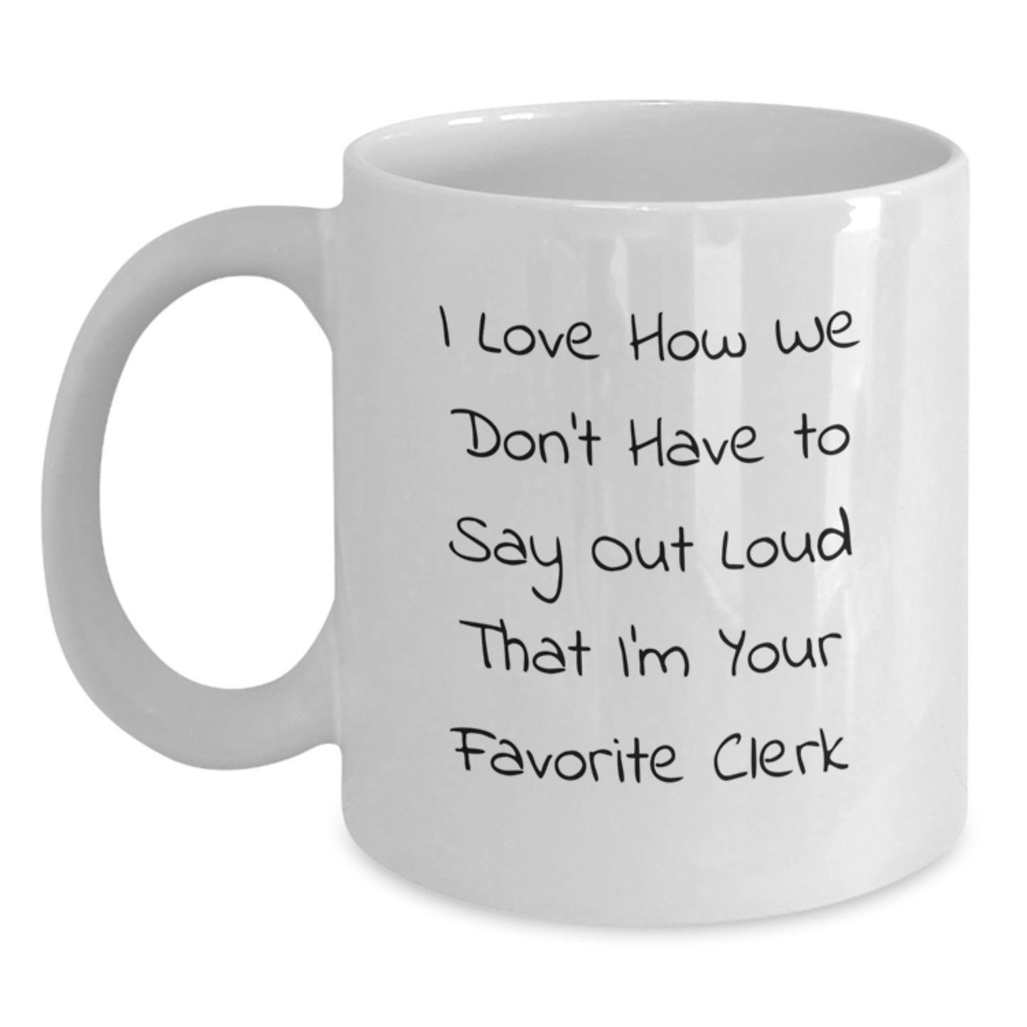 Funny Clerk Gifts for Men White Coffee Mugs from Friends, Clerk Appreciation Christmas Unique Gifts, I Love How We Don't Have To Say Out Loud That I'm Your Favorite Clerk Mug - Main