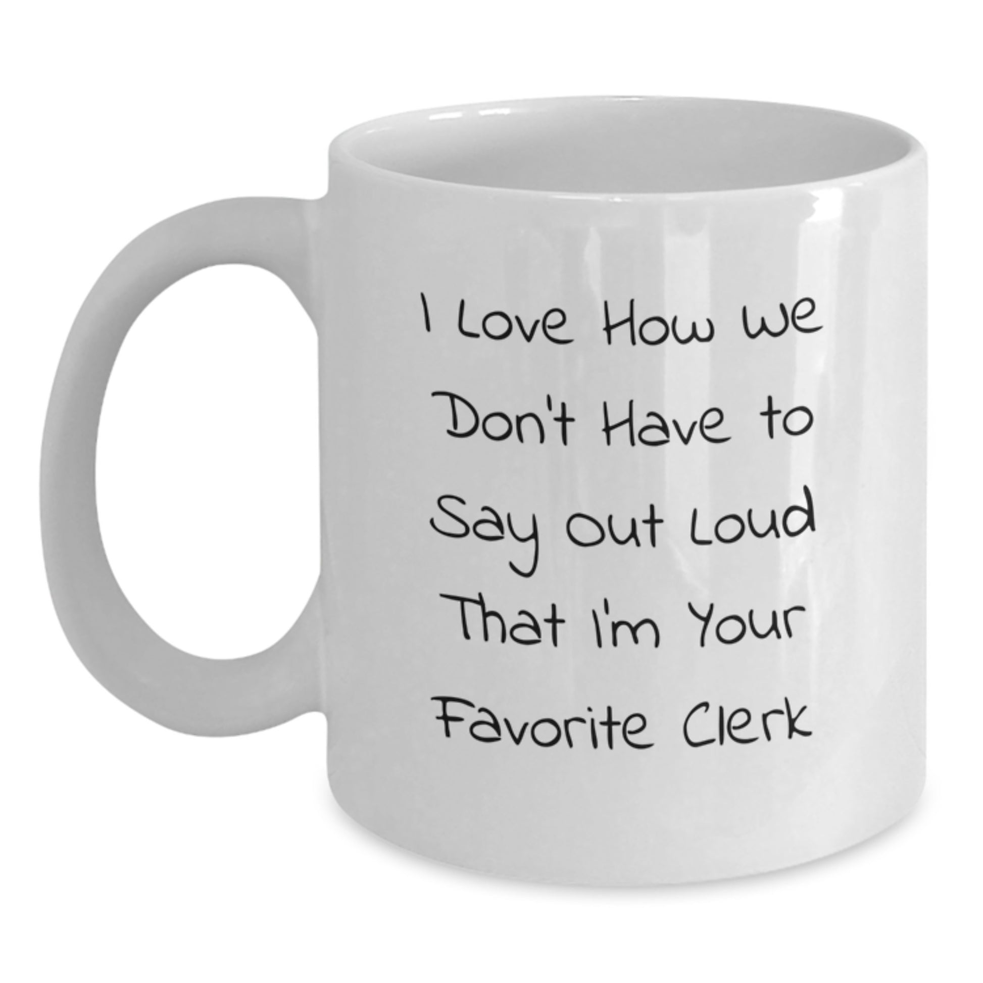 Funny Clerk Gifts for Men White Coffee Mugs from Friends, Clerk Appreciation Christmas Unique Gifts, I Love How We Don't Have To Say Out Loud That I'm Your Favorite Clerk Mug - Main