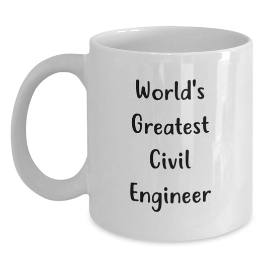 Gifts from Friends and Family for Civil Engineer Men and Women, Funny Quote White Coffee Mug, Birthday Unique Gifts, World's Greatest Civil Engineer - Main
