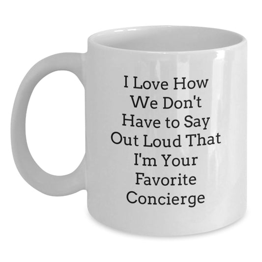 Funny Concierge Gifts from Friends for Favorite Concierge Christmas Unique Mugs, White Coffee Mug, I Love How We Don't Have To Say Out Loud That I'm Your Favorite Concierge, Gifts for Concierge - Main