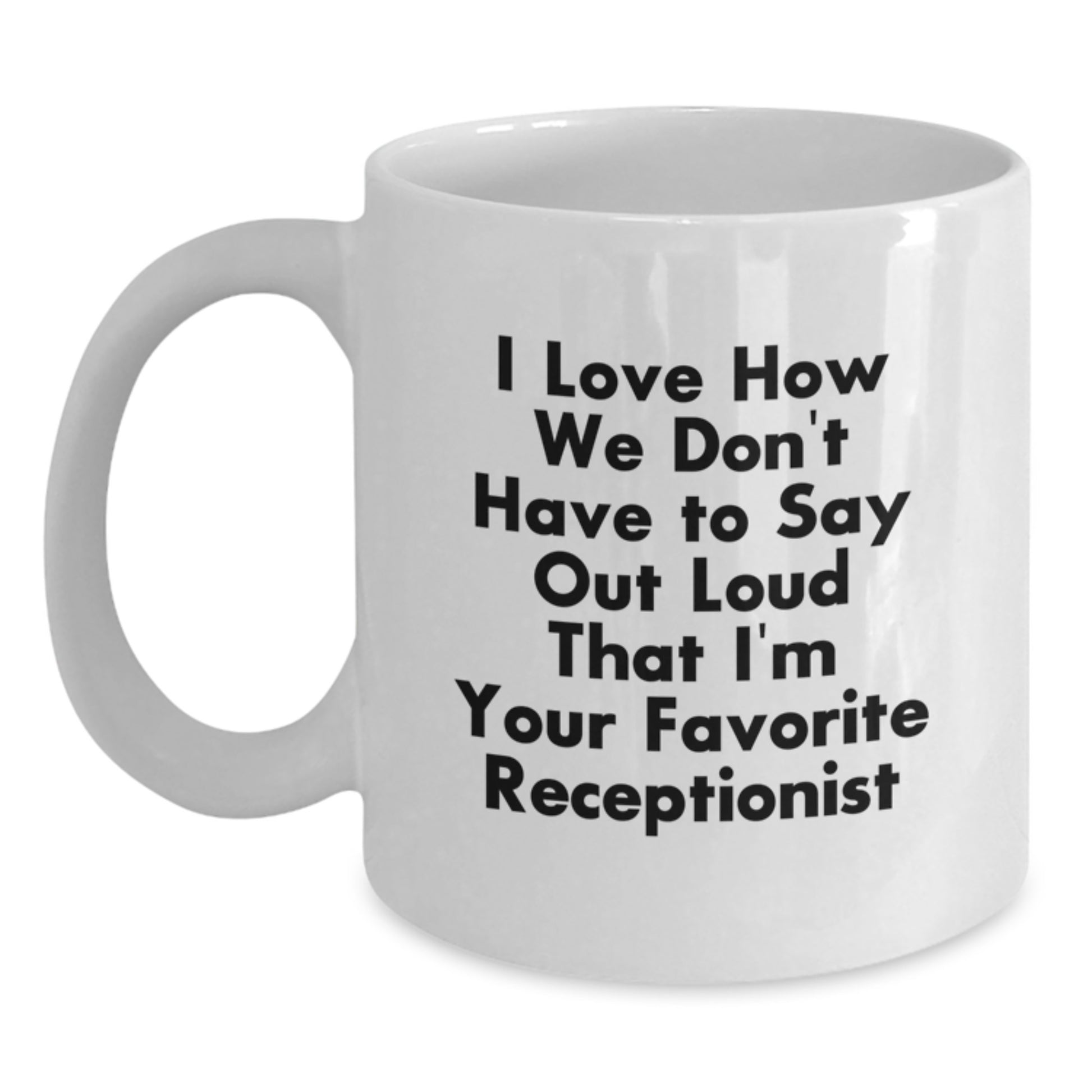 Funny Receptionist Gifts for Women from Friends - I Love How We Don't Have To Say Out Loud That I'm Your Favorite Receptionist White Coffee Mug, Unique Christmas Unique Gifts - Main