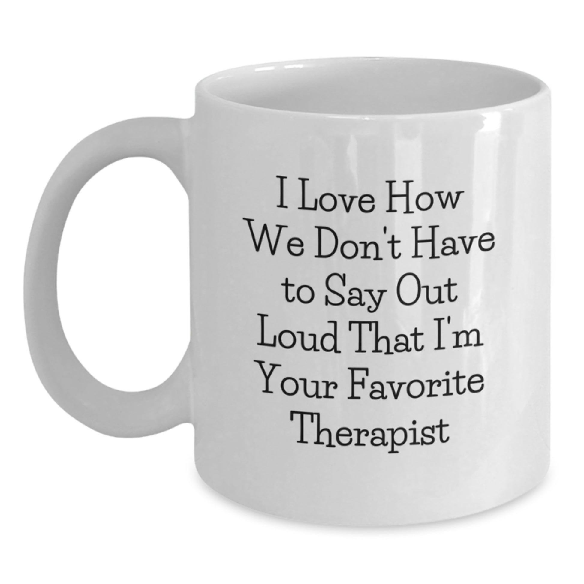 Funny Therapist Gifts from Friends Unique White Coffee Mugs - 'I Love How We Don't Have To Say Out Loud That I'm Your Favorite Therapist' - Gifts for Therapist Men Women - Main