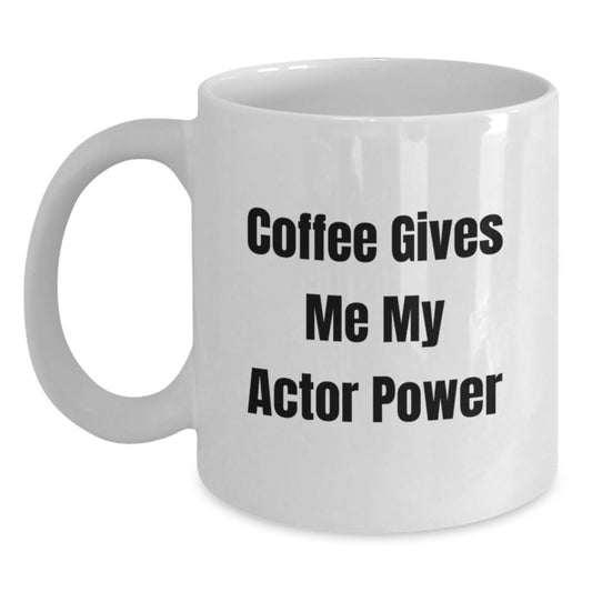 Funny Actor Gifts for Friends, White Coffee Mug with Coffee Gives Me My Actor Power Quote, Unique Gifts from Family to Actor - Main