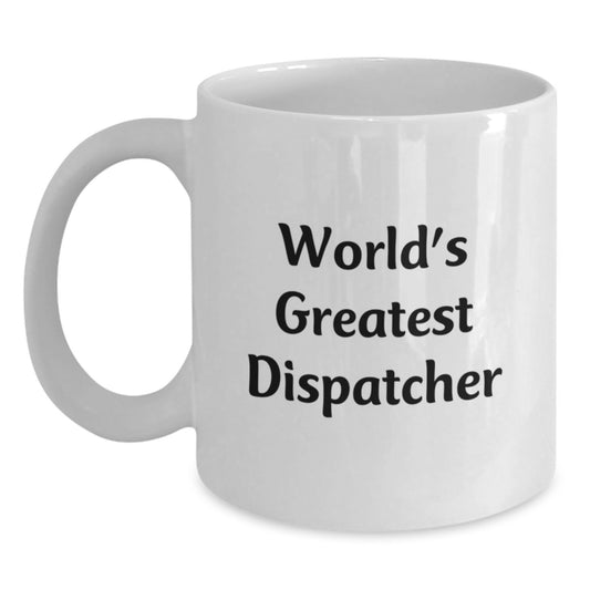 World's Greatest Dispatcher Funny Mugs for Birthday Unique Gifts from Friends to Dispatcher - Main