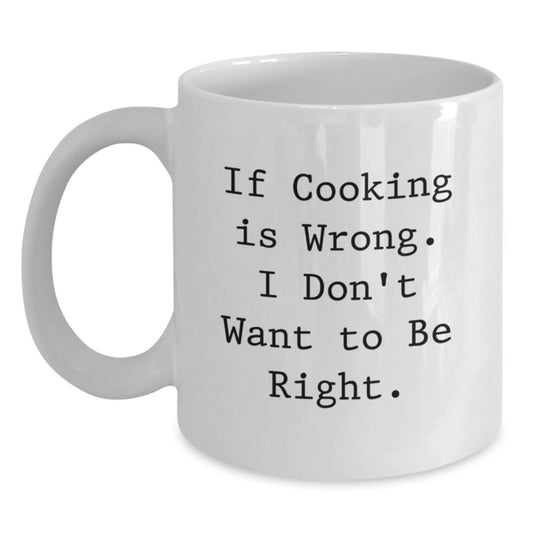 Funny Cooking Gifts for Friends, If Cooking Is Wrong. I Don't Want To Be Right. White Coffee Mug for Graduation - Main