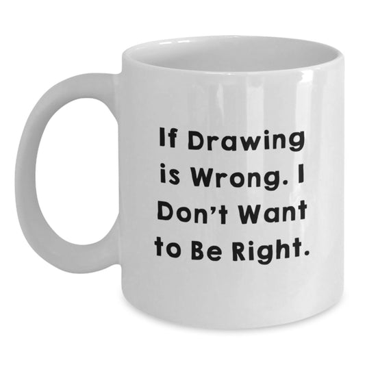 Funny Drawing Quotes Gifts for Drawing Enthusiasts, White Coffee Mug, If Drawing Is Wrong Gifts from Family - Main