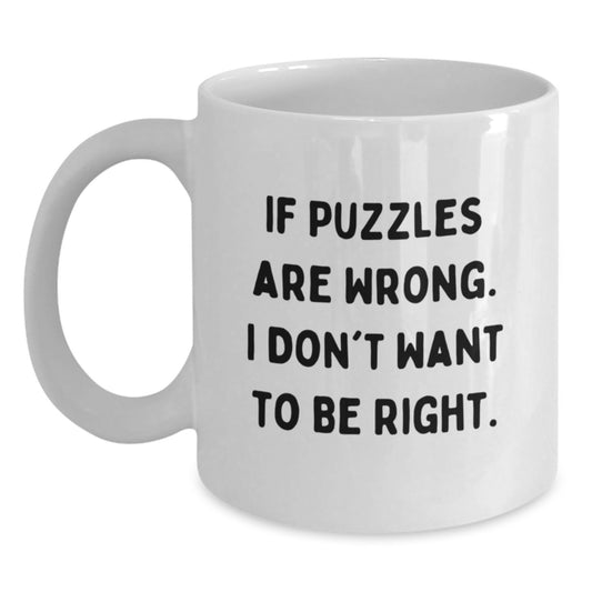 Puzzles Lovers Gift White Coffee Mug If Puzzles Are Wrong I Don't Want To Be Right Funny Quote Birthday Unique Gift - Main