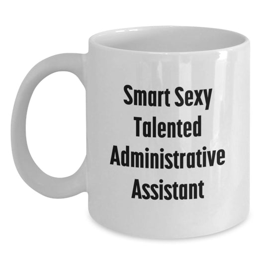 Funny White Coffee Mug for Smart Sexy Talented Administrative Assistant Gifts from Friends, Unique Birthday Unique Gifts for Administrative Assistant at Work - Main