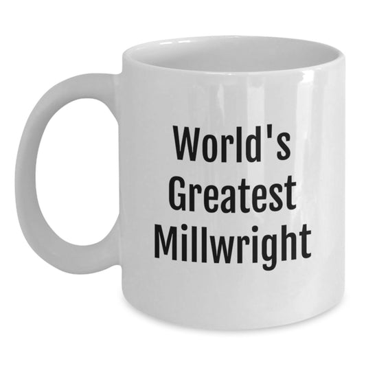 Funny Millwright Gifts for Him, Unique Christmas Unique Gifts from Friends, World's Greatest Millwright Coffee Mug, White Ceramic 11oz or 15oz - Main