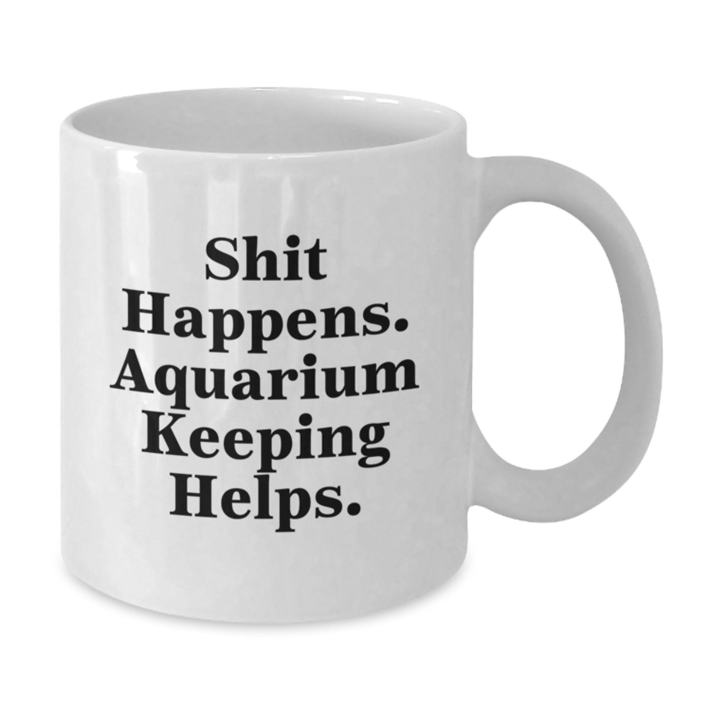 Funny Aquarium Keeping Gifts for Men from Friends on Birthday White Coffee Mug - 'Shit Happens. Aquarium Keeping Helps.' - Additional