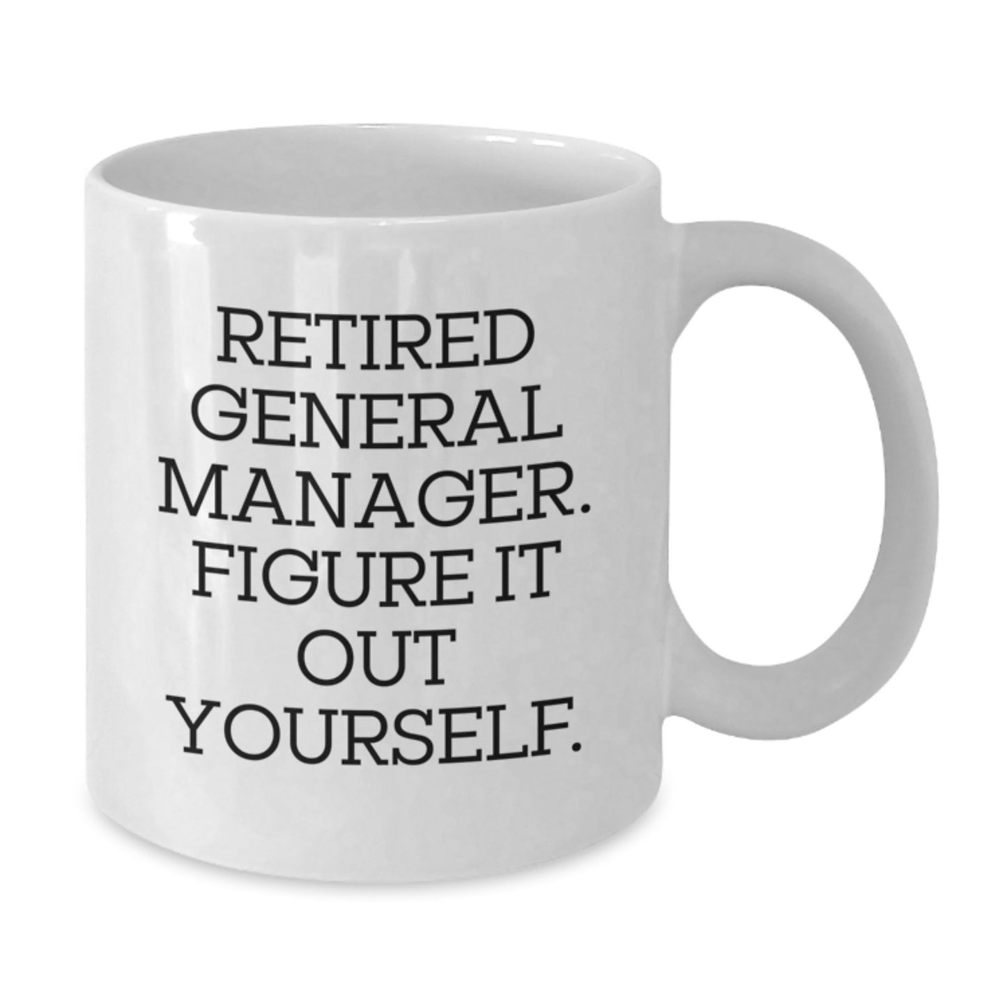Funny General Manager Gifts from Family and Friends for Graduation Unique White Coffee Mug, 'Retired General Manager. Figure It Out Yourself.' - General Manager Inspiration Mug for Men and Women - Additional