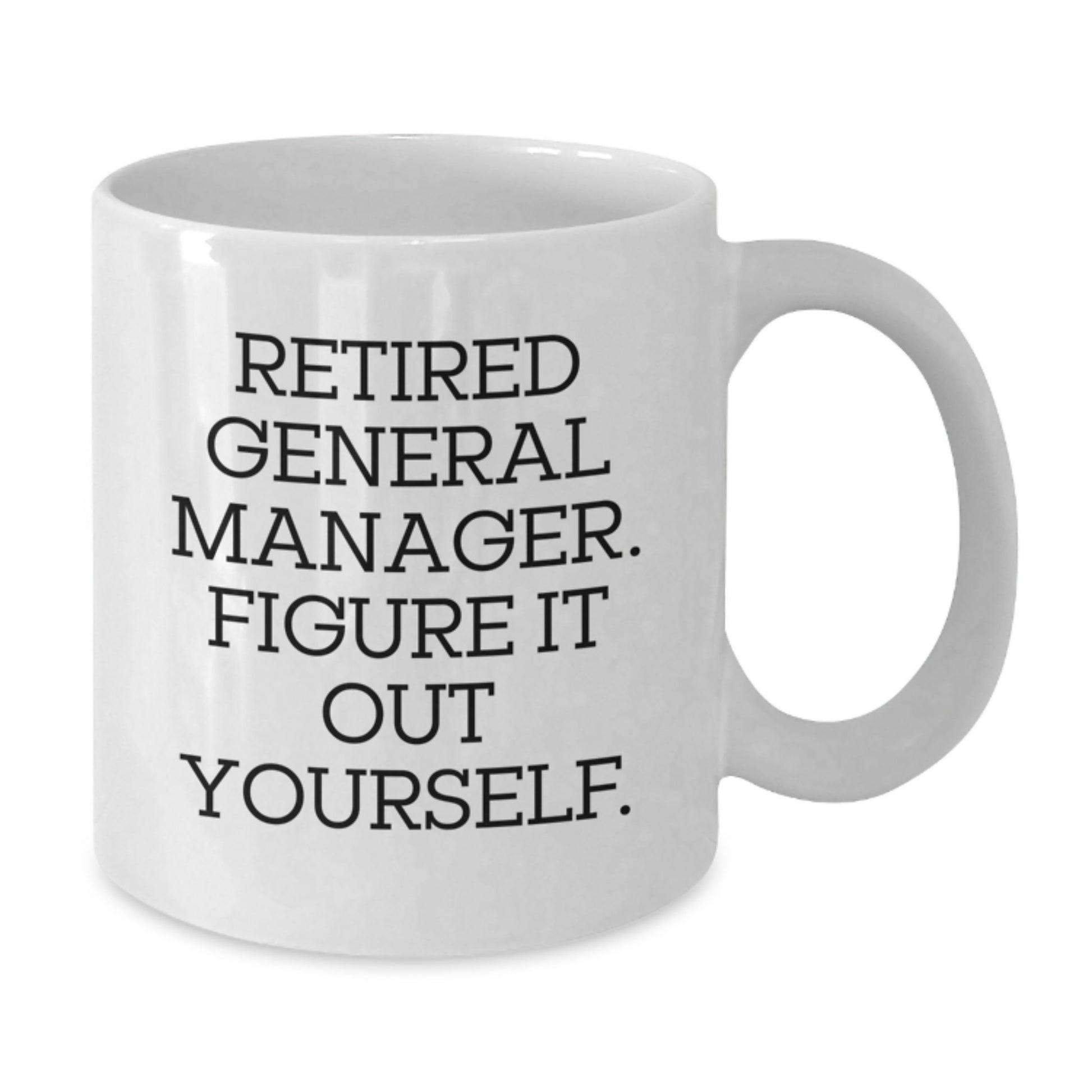 Funny General Manager Gifts from Family and Friends for Graduation Unique White Coffee Mug, 'Retired General Manager. Figure It Out Yourself.' - General Manager Inspiration Mug for Men and Women - Additional