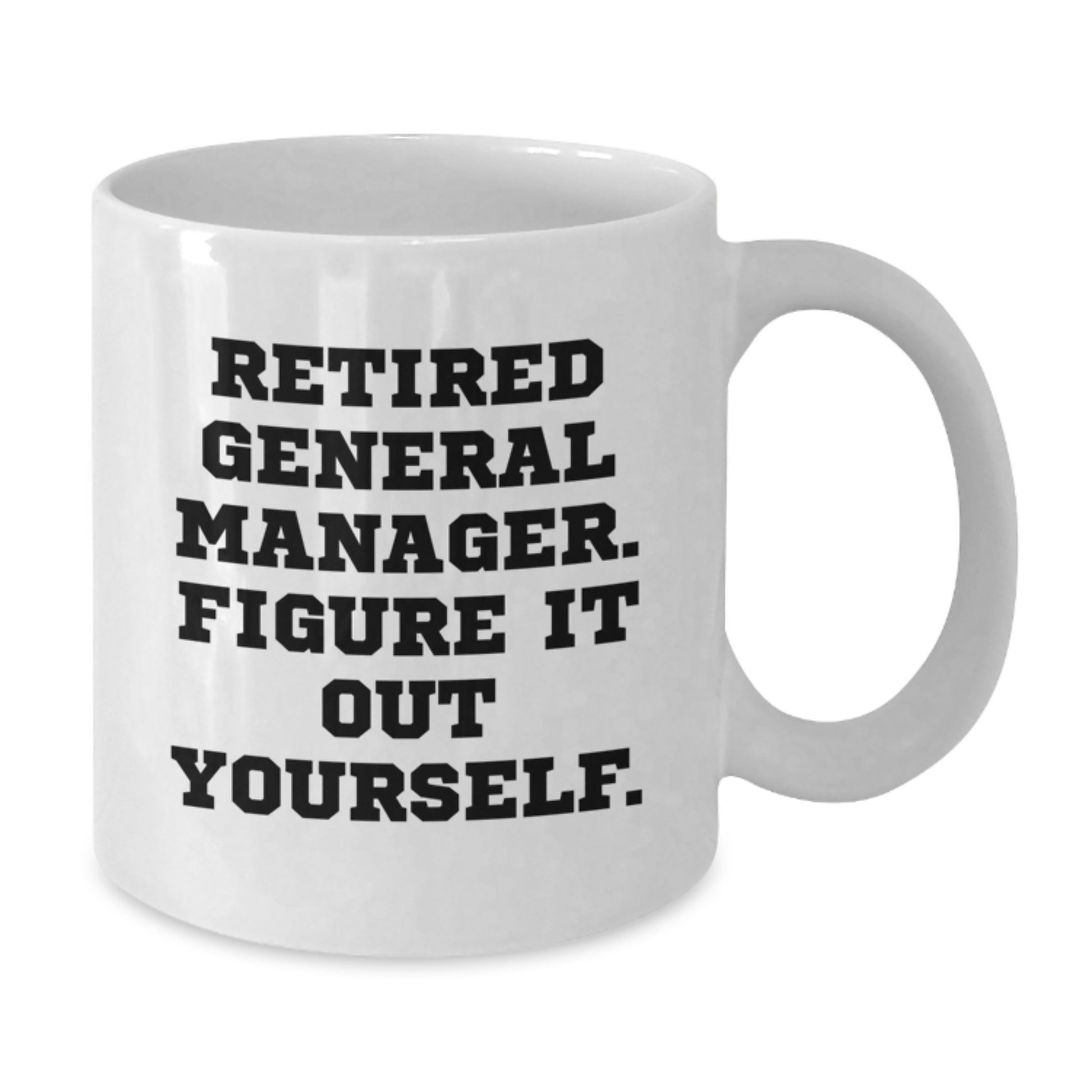 Funny General Manager Gifts from Friends, White Coffee Mug for Graduation Unique Gifts, General Manager Quote 'Figure It Out Yourself' by a Retired General Manager - Additional
