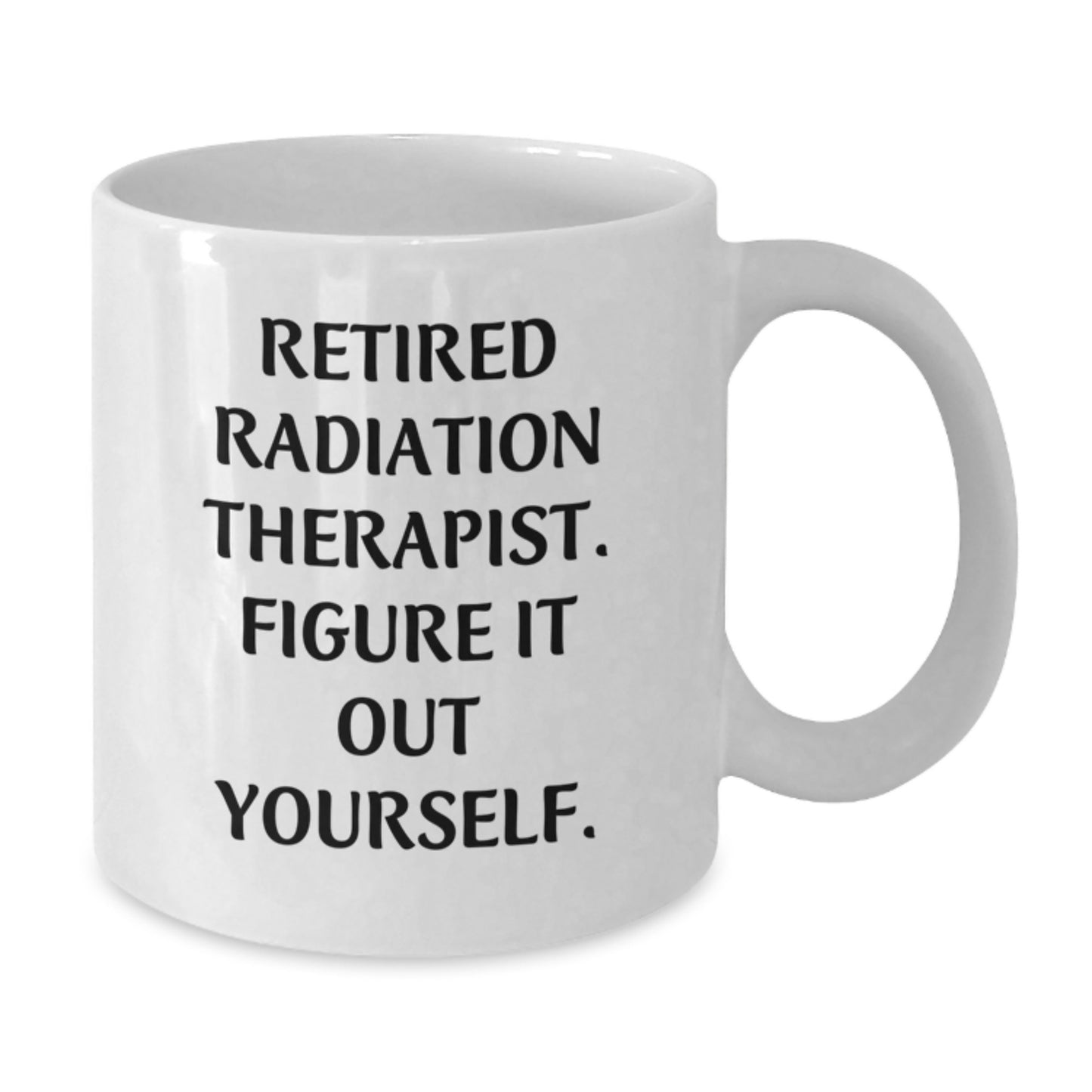 Funny Quote White Coffee Mug, Gifts for Radiation Therapist, Christmas Unique Ideas from Coworkers, Men's White Coffee Mug, Retired Radiation Therapist, Figure It Out Yourself - Additional