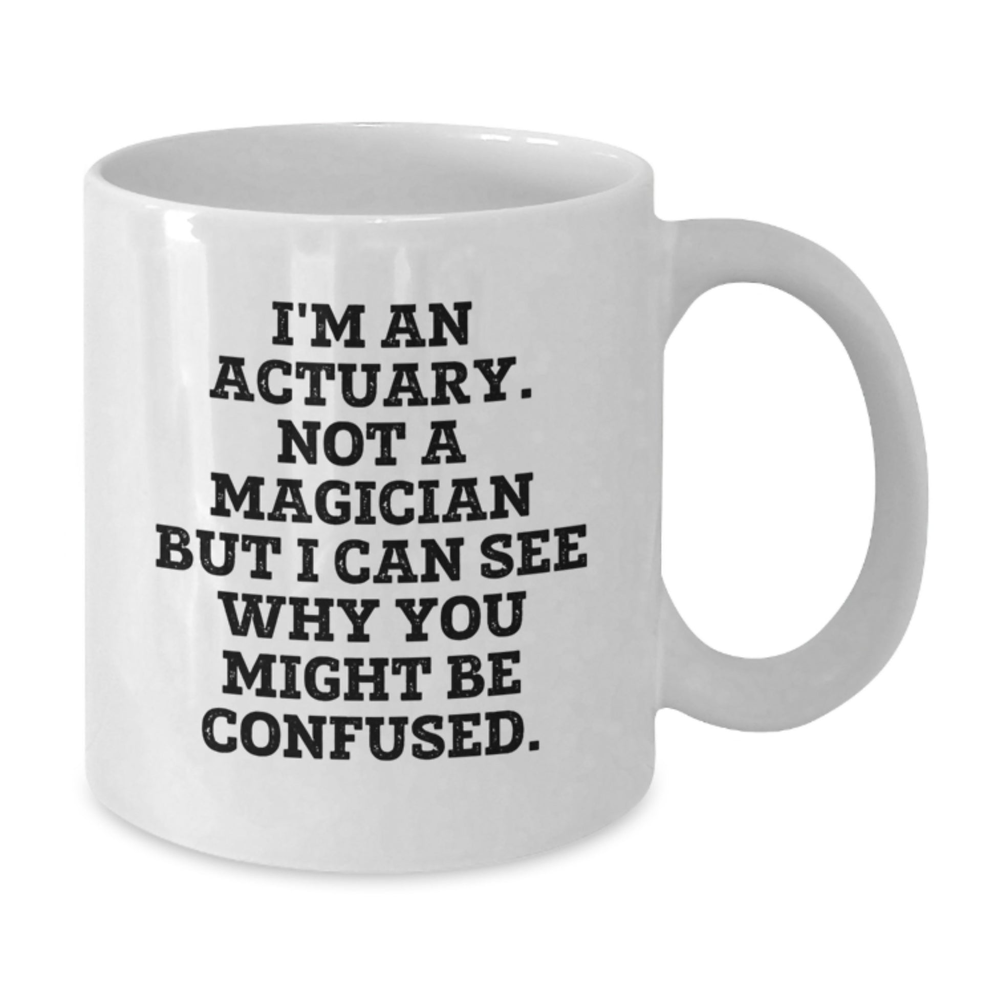 Christmas Unique Gifts for Actuaries - Funny Quote White Coffee Mug, Gifts from Friends to Actuary Colleagues, Best Men, Women, Family, and Coworkers - White Ceramic Mug 11oz/15oz - Additional