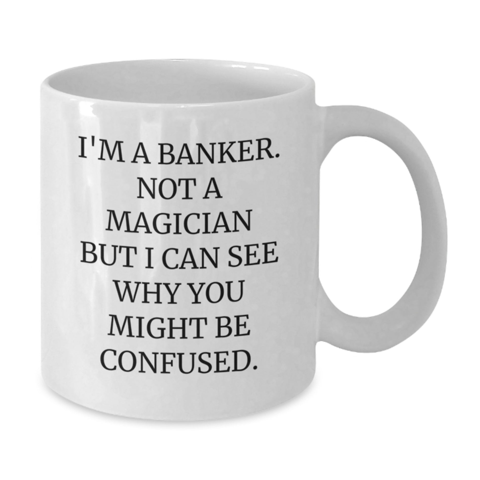 Funny Banker Gifts for Him, White Coffee Mug, I'm A Banker Not A Magician But I Can See Why You Might Be Confused, Graduation Unique Gifts from Friends or Family - Additional