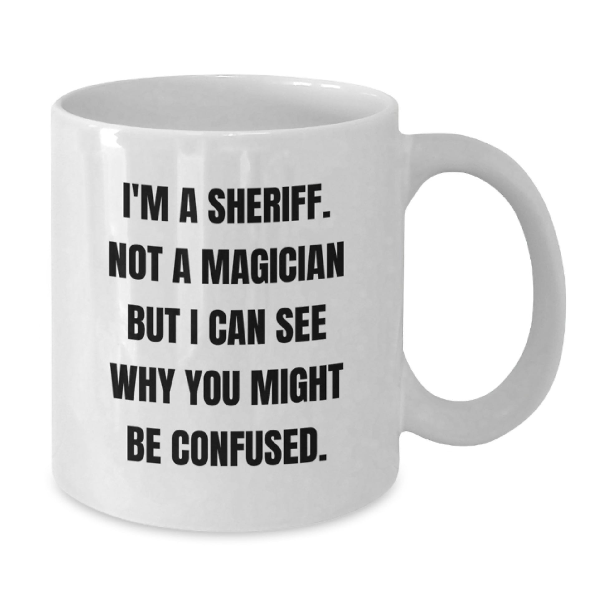 Funny Sheriff White Coffee Mug Gifts from Friends for Graduation Unique Sheriff Deputy Mug - 'I'm A Sheriff. Not A Magician But I Can See Why You Might Be Confused.' - Additional