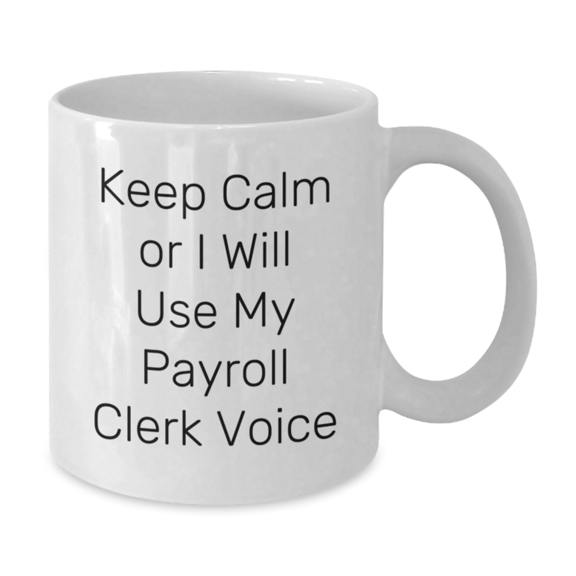 Payroll Clerk Inspirational Coffee Mug Gifts from Family for Graduation - 'Keep Calm Or I Will Use My Payroll Clerk Voice' White Ceramic Mugs for Men and Women - Additional