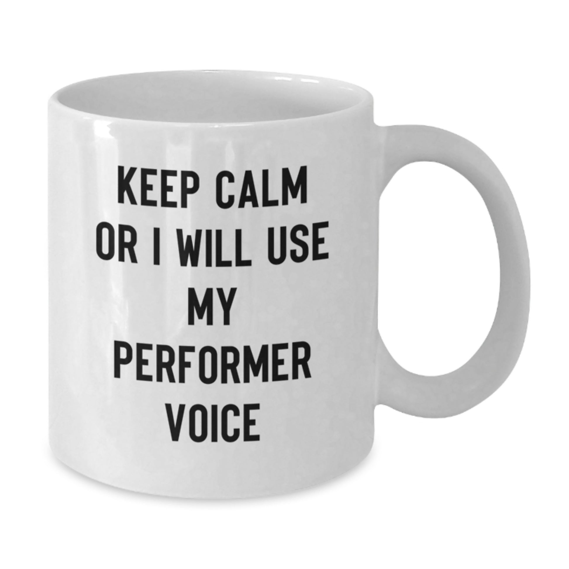 Funny Performer Gifts from Men for Valentine's White Coffee Mug - Keep Calm Or I Will Use My Performer Voice - Additional