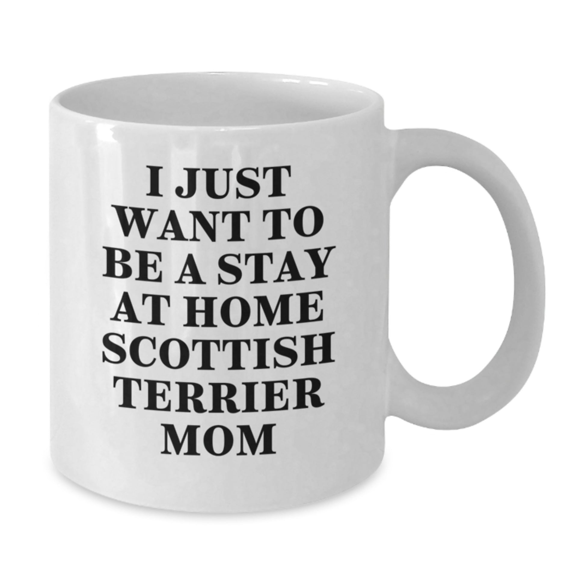 Funny Scottish Terrier Dog Gifts for Scottish Terrier Mom, Unique Christmas Unique Gifts for Women, White Coffee Mug with I Just Want To Be A Stay At Home Scottish Terrier Mom - Additional