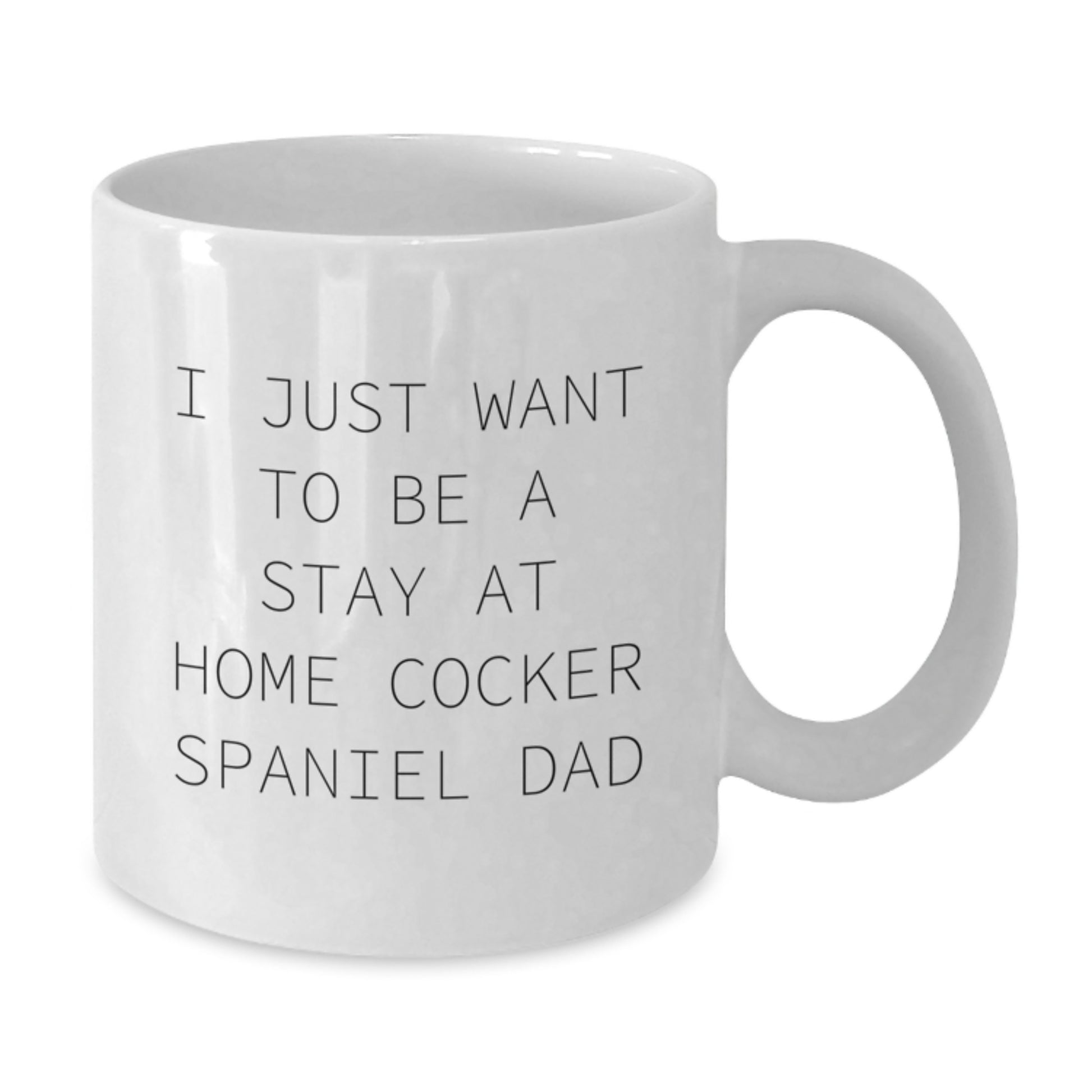 Funny Cocker Spaniel Dog White Coffee Mug, Gifts from Men to Women, Friends, Coworkers, Family - I Just Want To Be A Stay At Home Cocker Spaniel Dad Christmas Unique Gifts - Additional