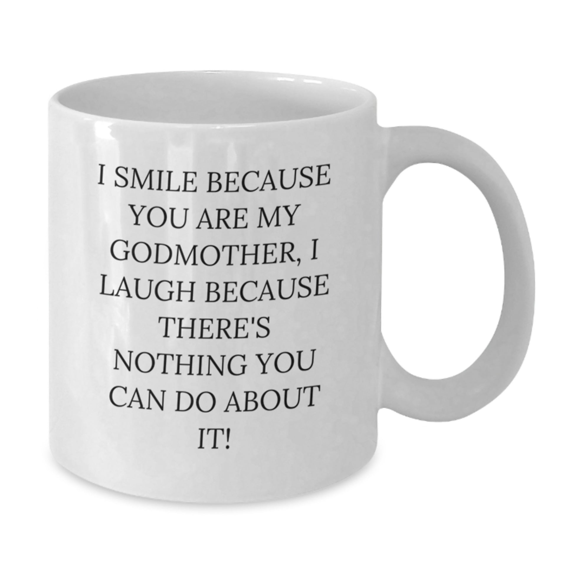 Funny Godmother Gifts from Family to Godmother, White Coffee Mug for Christmas Unique Gifts - I Smile Because You Are My Godmother, I Laugh Because - Additional