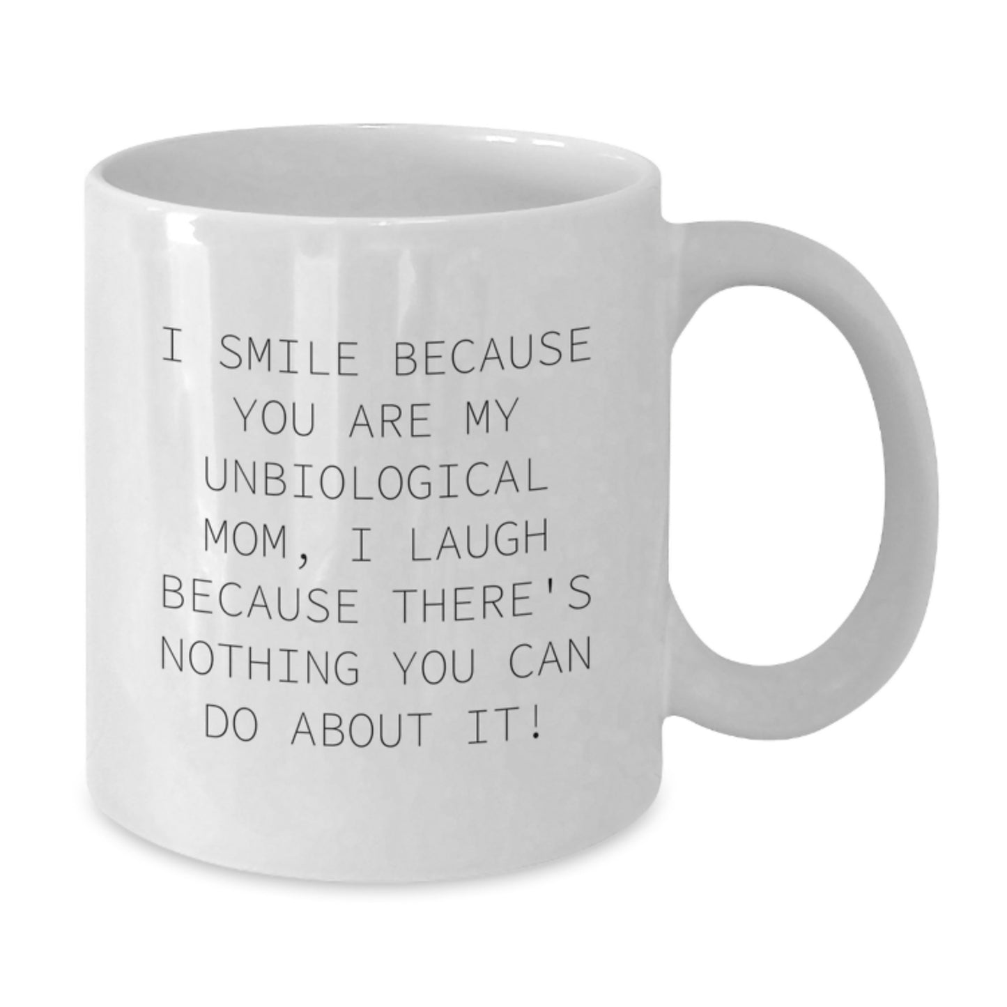 Funny Unbiological Mom Gifts from Family - I Smile Because You Are My Unbiological Mom, I Laugh Because There's Nothing You Can Do About It! White Coffee Mug, Christmas Unique Gifts - Additional