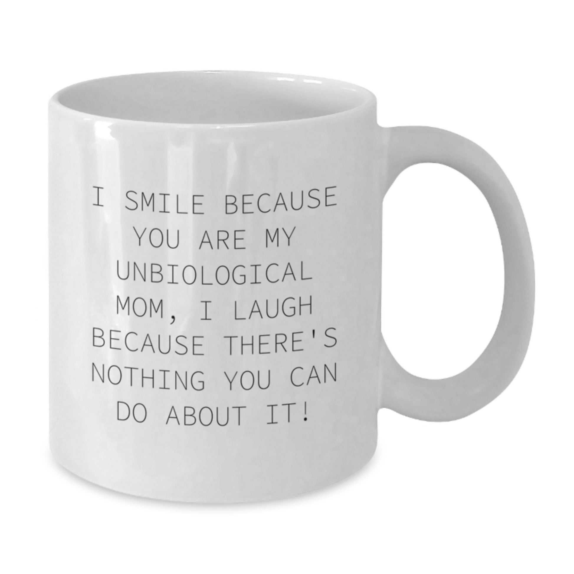 Funny Unbiological Mom Gifts from Family - I Smile Because You Are My Unbiological Mom, I Laugh Because There's Nothing You Can Do About It! White Coffee Mug, Christmas Unique Gifts - Additional