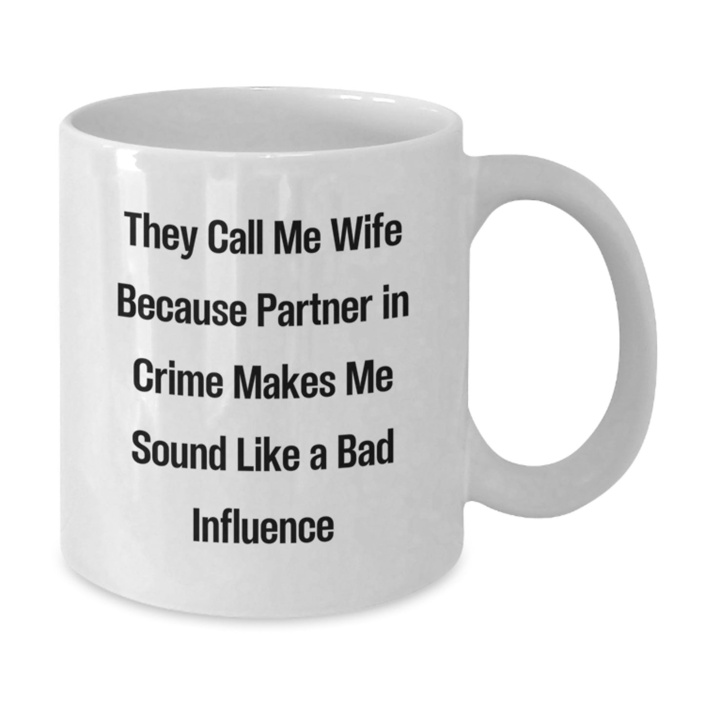 Funny Wife Gifts from Men - White Coffee Mug - They Call Me Wife Because Partner In Crime Makes Me Sound Like A Bad Influence, Wife Christmas Unique Gifts, White Ceramic Mug - Additional