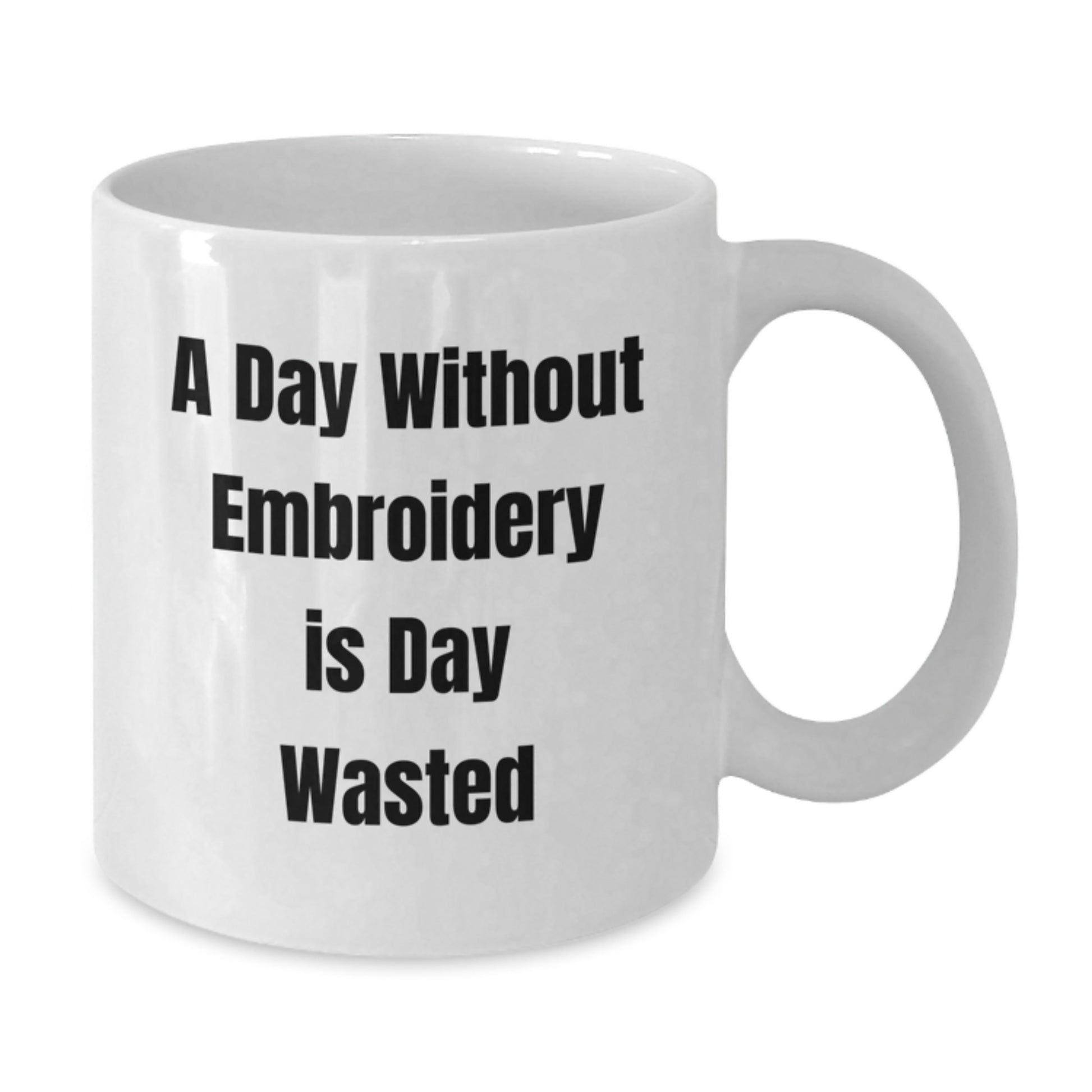 Funny Embroidery Gifts for Embroidery Enthusiasts, Birthday Unique Gifts from Friends, 'A Day Without Embroidery Is Day Wasted' White Coffee Mug - Additional