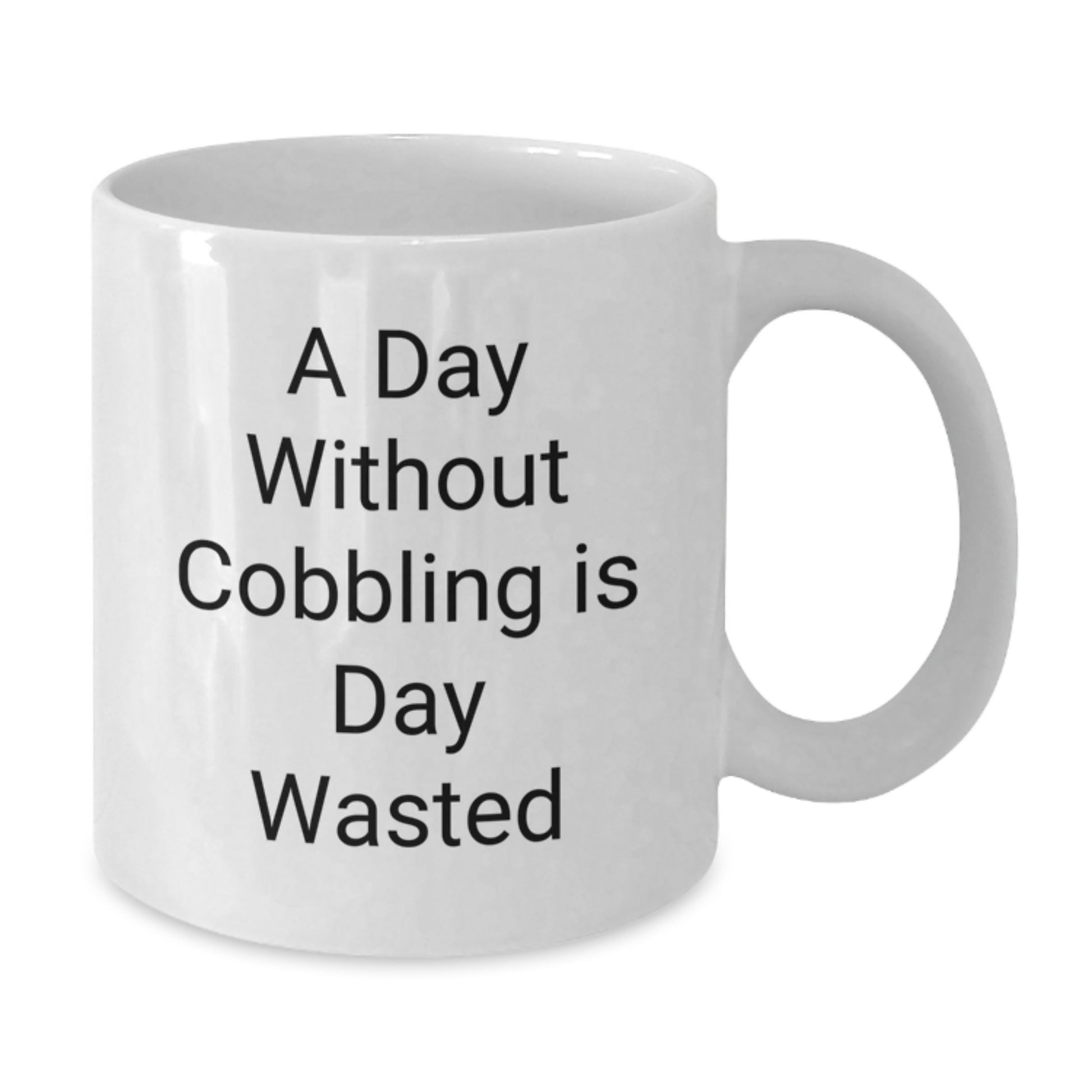 Funny Cobbling Gifts for Men, Birthday Unique Gifts, White Coffee Mug with A Day Without Cobbling Is Day Wasted Quote, Gifts from Friends to Family - Additional