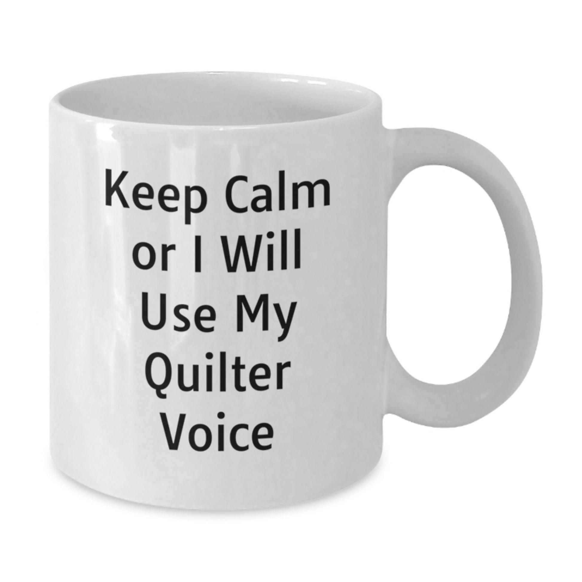 Quilter Gifts from Friends and Family - White Coffee Mug - 'Keep Calm Or I Will Use My Quilter Voice' Funny Quote for Christmas Unique Gifts - Additional