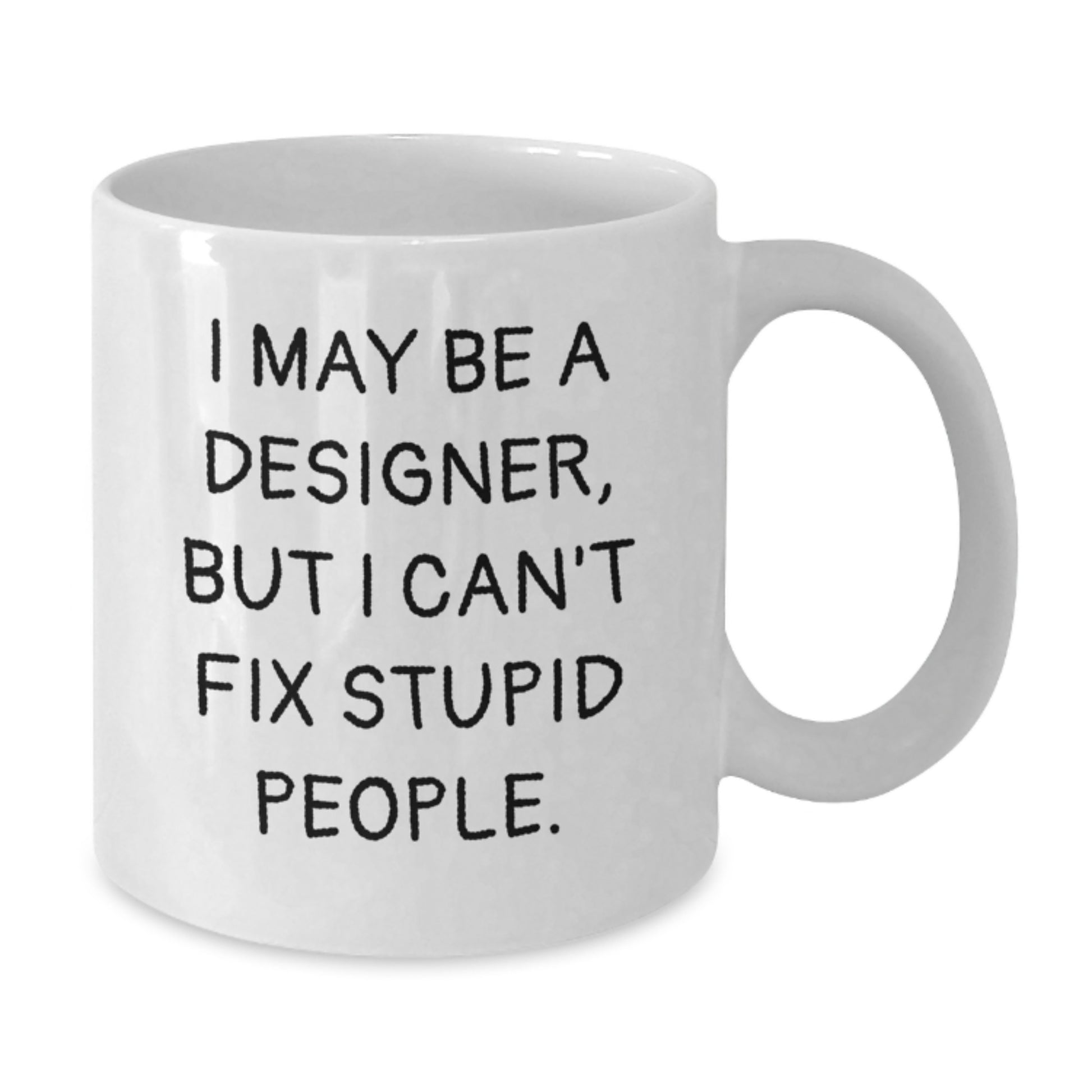 Funny Designer Birthday Unique Gifts from Friends and Family, White Coffee Mug, I May Be A Designer, But I Can't Fix Stupid People. Quote Gifts for Designer Men Women - Additional