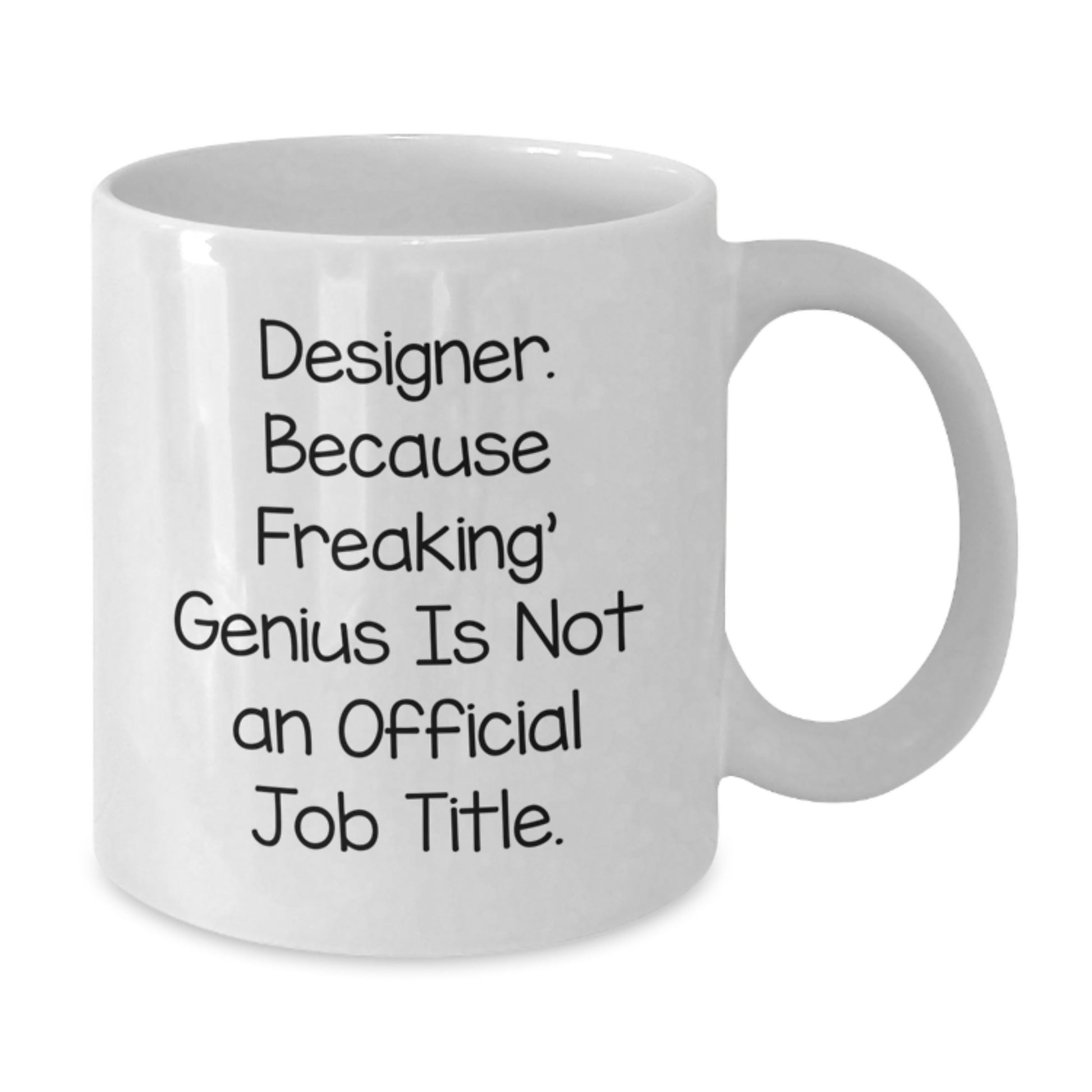 Designer Gifts from Friends - Funny White Coffee Mug for Birthday - 'Designer. Because Freaking' genius Is Not An Official Job Title.' - Additional