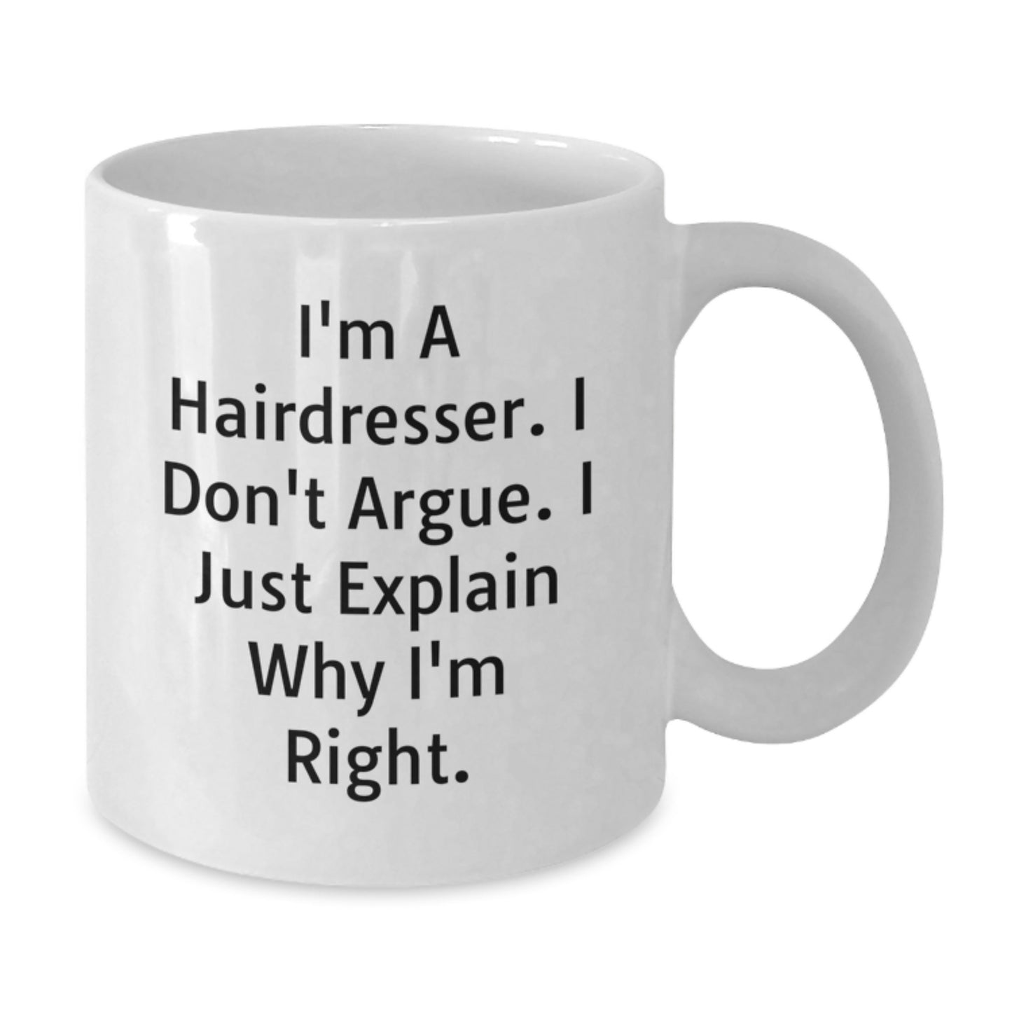 Funny Hairdresser Gifts from Friends for Hairdresser, Unique White Coffee Mug for Graduation, Ceramic 11oz/15oz Mug with I'm A Hairdresser. I Don't Argue. I Just Explain Why I'm Right. - Additional