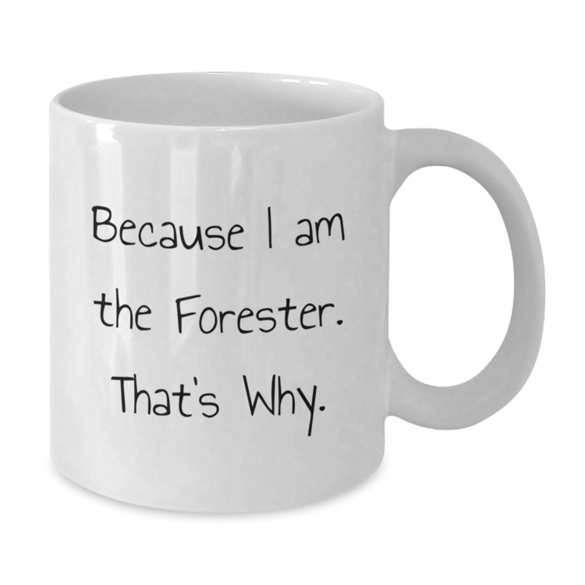 Forester White Coffee Mug, Because I Am The Forester. That's Why., Funny Gifts from Friends to Men, Unique Birthday Unique Gifts for Foresters - Additional