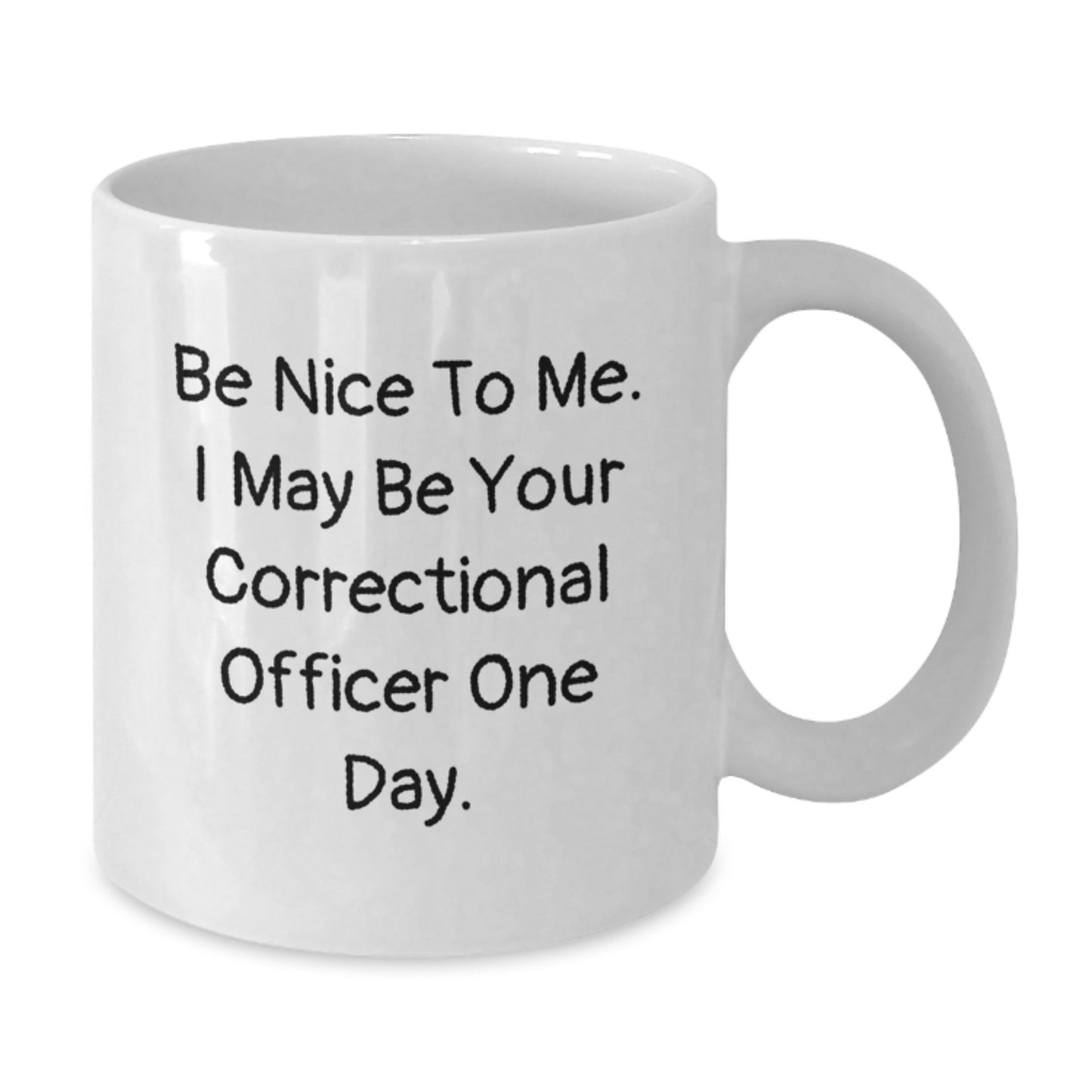 Funny Correctional Officer Gifts from Friends to Men - Be Nice To Me. I May Be Your Correctional Officer One Day. White Coffee Mug for Christmas - Additional