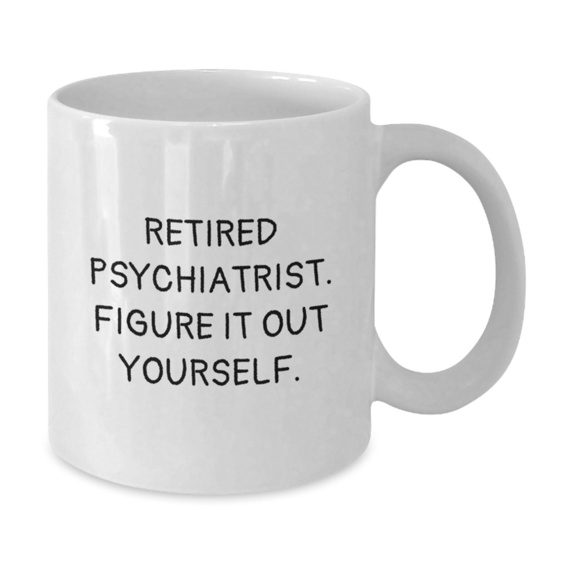 Funny Gifts from Men to Gifts for Psychiatrist - Retired Psychiatrist. Figure It Out Yourself. - White Christmas Unique Mug - Additional