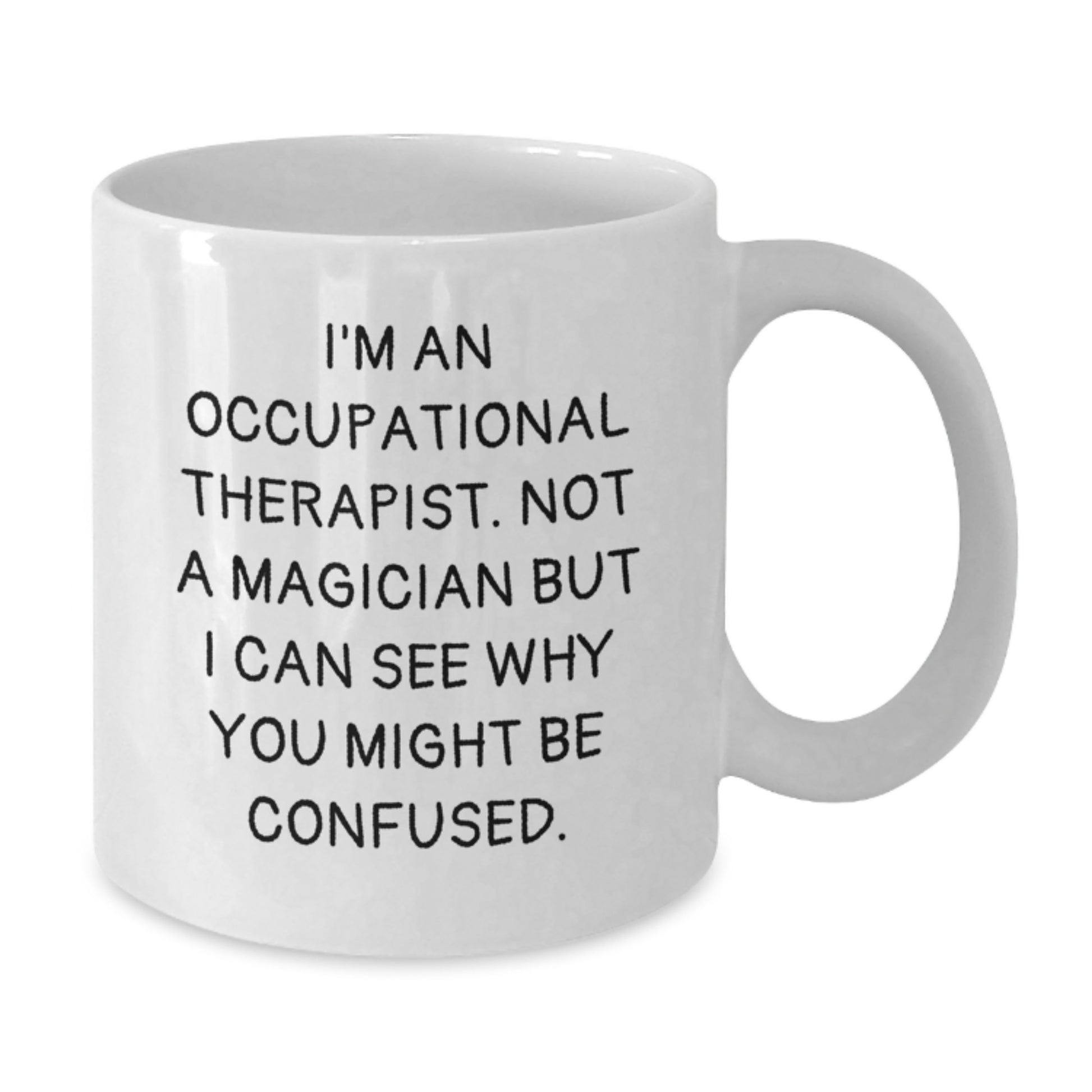 Unique Christmas Unique Gifts from Family to Occupational Therapist Funny White Coffee Mug - 'I'm An Occupational Therapist. Not A Magician But I Can See Why You Might Be Confused.' - Additional