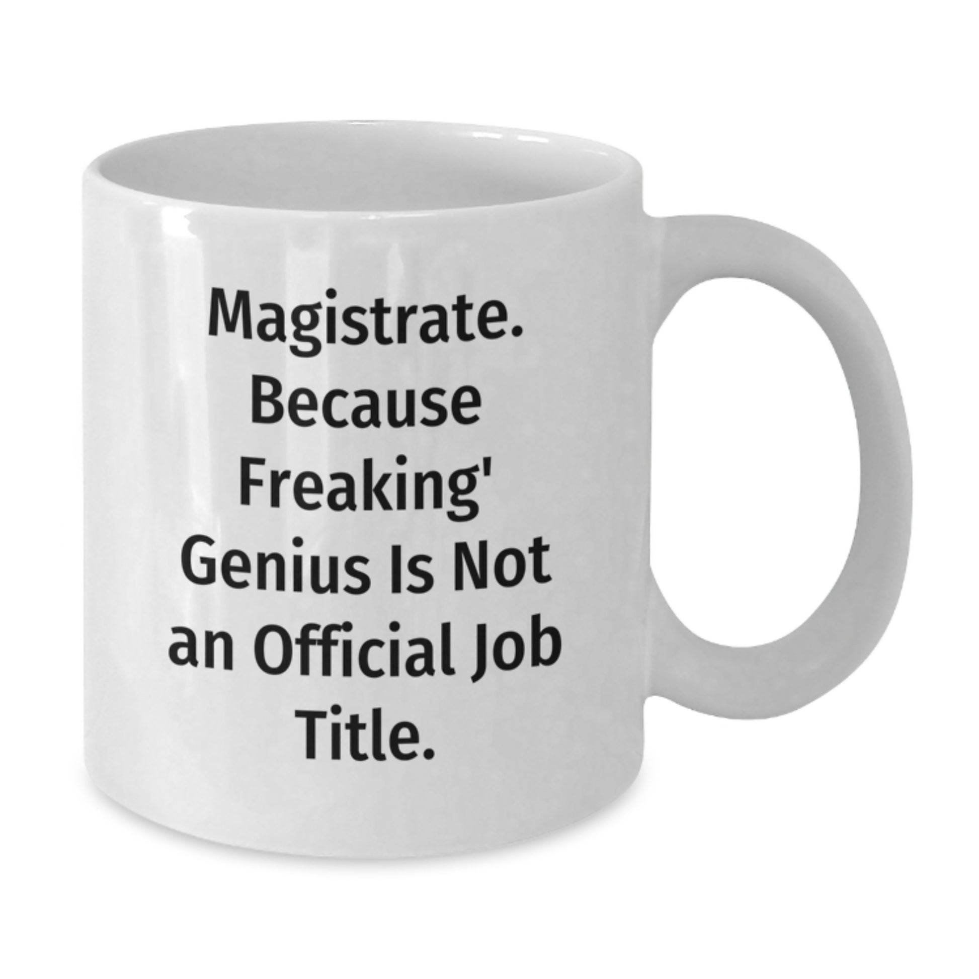 Funny Magistrate Gifts from Friends for Mom on Mother's Day - White Coffee Mug - Magistrate Because Freaking' genius Is Not An Official Job Title. - Additional