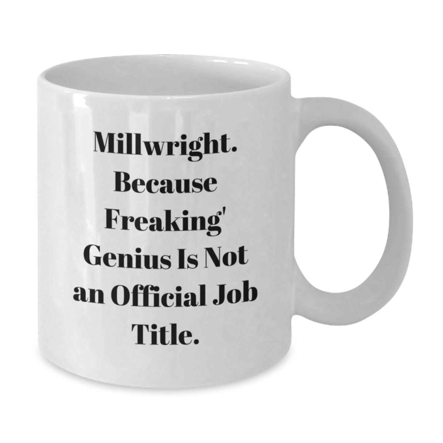 Funny Millwright Gifts from Friends for Millwright Men - White Coffee Mug, 11oz or 15oz Capacity, Ceramic Material, Microwave and Dishwasher Safe - Additional