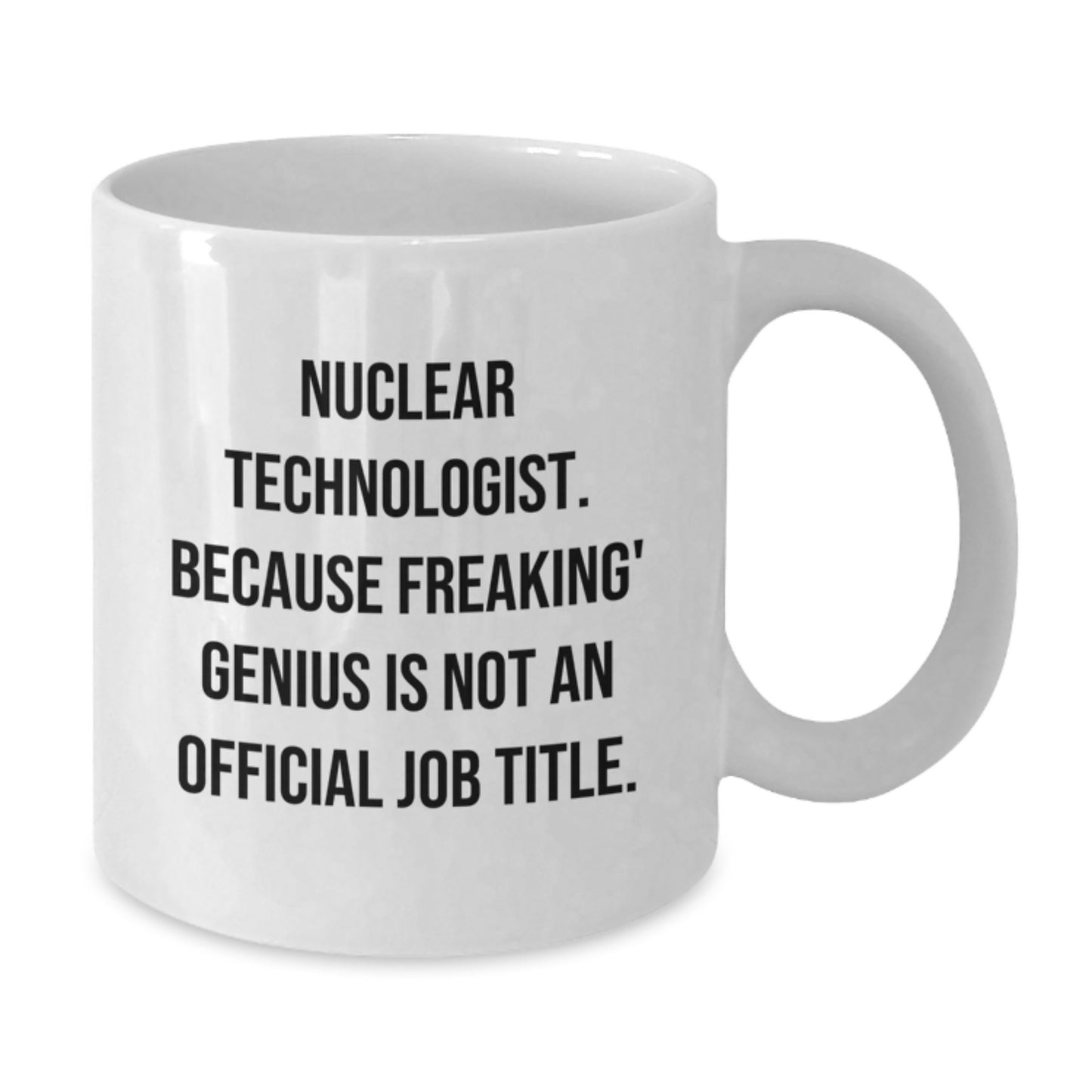 Nuclear Technologist White Coffee Mug Funny Quote Gifts from Friends for Graduation - Additional