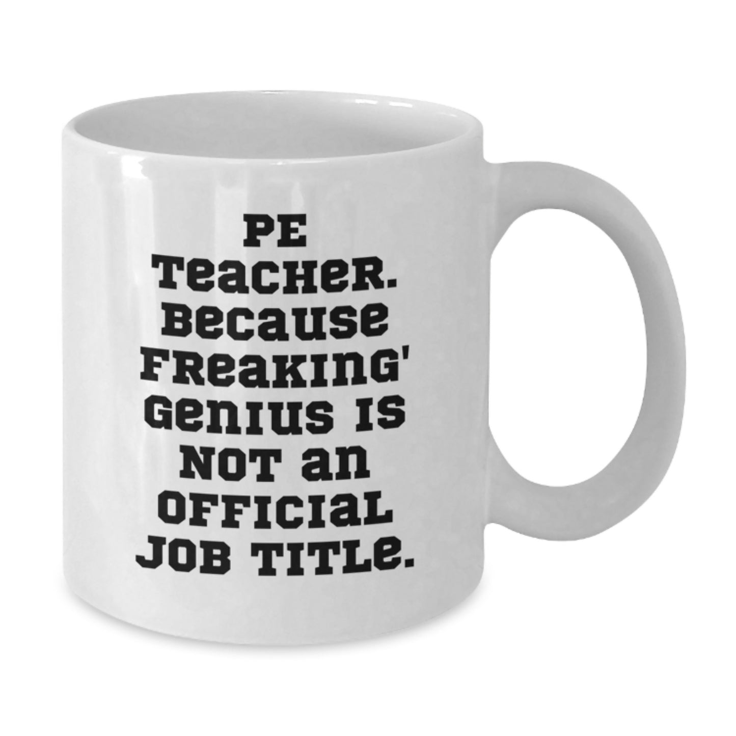 Funny PE Teacher Gifts from Men to PE Teacher, White Coffee Mug, Perfect for Christmas Unique Gifts, 'Pe Teacher. Because Freaking' genius Is Not An Official Job Title.' - Additional